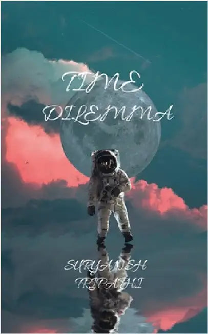 Time Dilemma: The Time Travel Paradox by Suryansh Tripathi