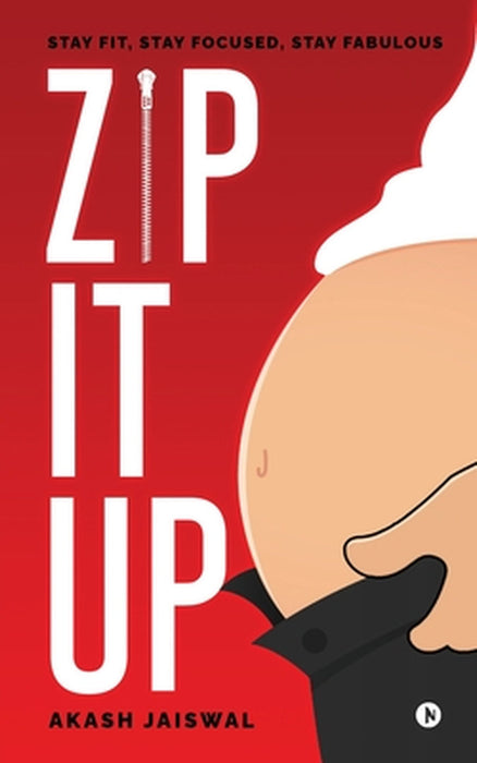 Zip It Up: Stay Fit, Stay Focused, Stay Fabulous by Akash Jaiswal