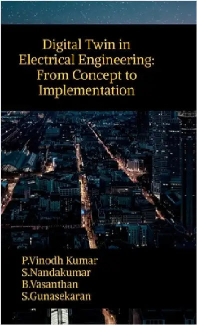 Digital Twin in Electrical Engineering: From Concept to Implementation by P Vinodh Kumar