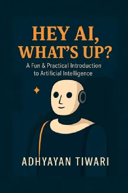 Hey AI, What's Up? by Adhyayan Tiwari
