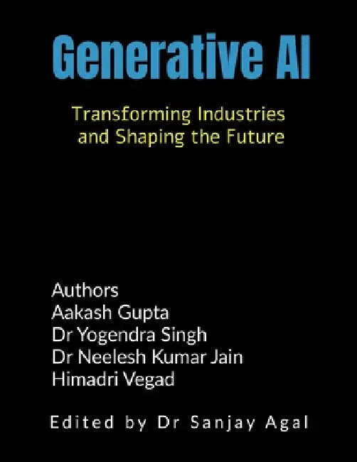 Generative AI: Transforming Industries and Shaping the Future by Dr Sanjay Agal