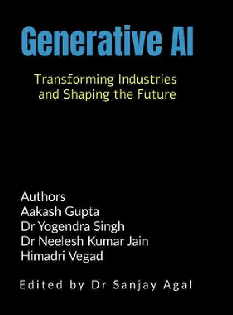 Generative AI: Transforming Industries and Shaping the Future by Dr Sanjay Agal