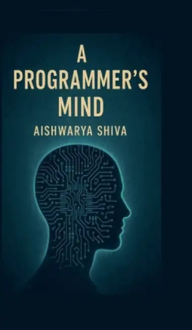 A Programmer's Mind: The Philosophy and Psychology of Programming by Aishwarya Shiva