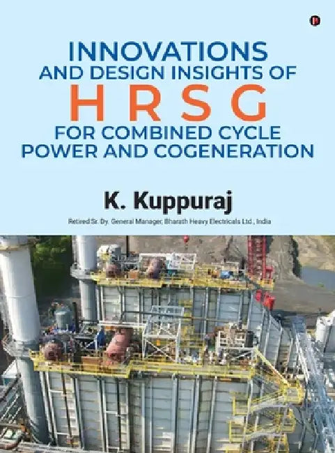 Innovations and Design Insights of HRSG For Combined Cycle Power and Cogeneration by K Kuppuraj