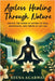 Ageless Healing Through Nature: Unlock the Power of Nature to Heal, Rejuvenate, and Thrive at Any Age by Reena Agarwal