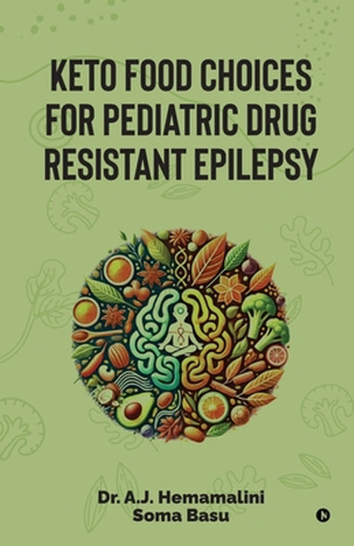 Keto Food Choices for Pediatric Drug Resistant Epilepsy by Dr a J Hemamalini, Soma Basu