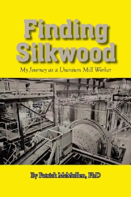Finding Silkwood: My Journey as a Uranium Mill Worker by Patrick McMullen