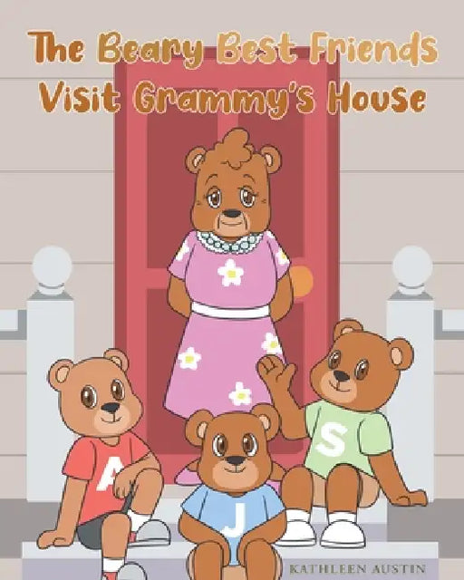 The Beary Best Friends Visit Grammy's House by Kathleen Austin