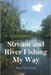 Stream and River Fishing My Way by Feisel, Bryan Griz