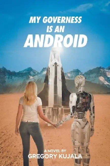 My Governess is an Android by Gregory Kujala
