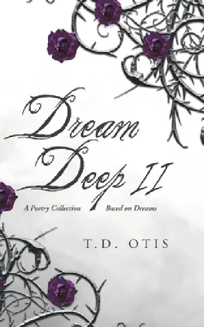 Dream Deep II: A Poetry Collection Based on Dreams by T. D. Otis
