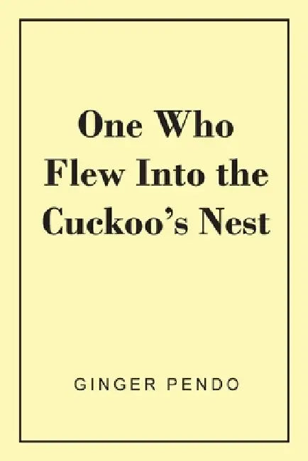 One Who Flew Into The Cuckoo's Nest by Ginger Pendo
