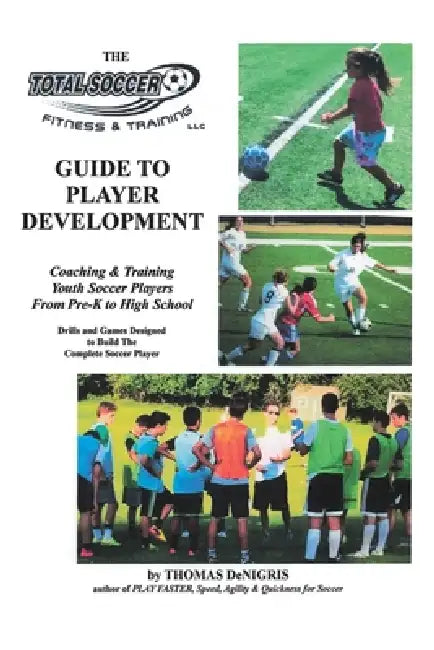 The Total Soccer Fitness & Training: Guide to Player Development by Thomas Denigris