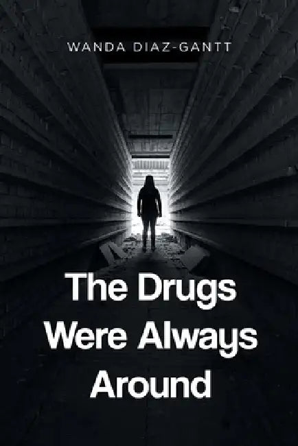 The Drugs Were Always Around by Wanda Diaz-Gantt