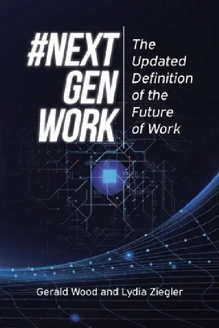 #Next Gen Work: The Updated Definition of the Future of Work by Gerald Wood, Lydia Ziegler