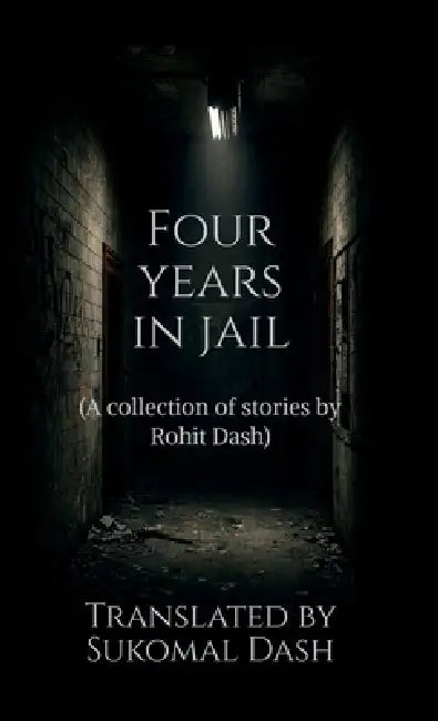 Four years in Jail: A collection of short Stories by Rohit Dash by Sukomal Dash