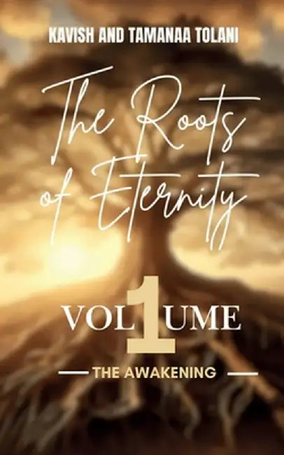 The Roots Of Eternity: The Awakening by Kavish Tolani