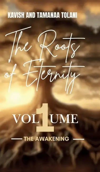 The Roots Of Eternity: The Awakening by Kavish Tolani