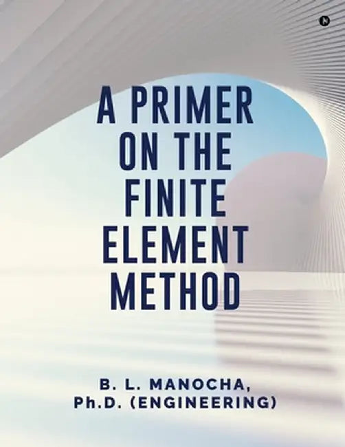 A Primer on the Finite Element Method by (Engineering) B. L. Manocha