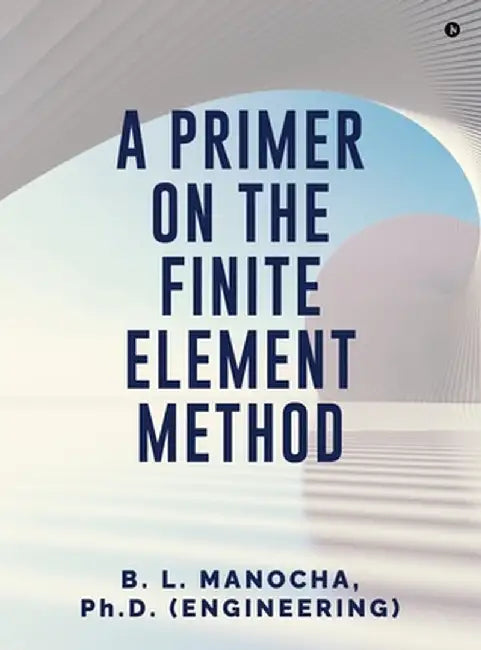 A Primer on the Finite Element Method by (Engineering) B. L. Manocha