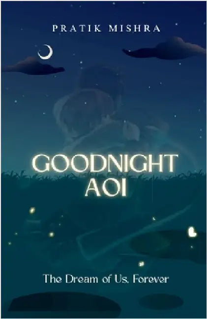 Goodnight Aoi: The Dream of Us, Forever by Pratik Mishra
