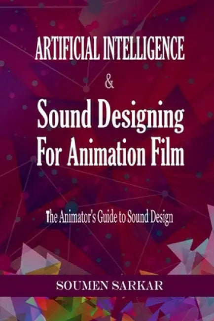 Artificial Intelligence & Sound Designing for Animation Film: The Animators' Guide to Sound Design by Soumen Sarkar