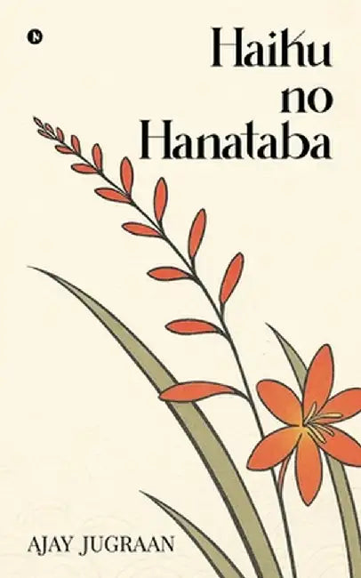Haiku no Hanataba: A bouquet of a hundred haiku by Ajay Jugraan