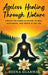 Ageless Healing Through Nature: Unlock the Power of Nature to Heal, Rejuvenate, and Thrive at Any Age by Reena Agarwal