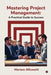 Mastering Project Management: A Practical Guide to Success: A Practical Guide to Success by Mariam Alkuwaiti