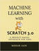 Machine Learning with Scratch 3.0: A project based approach for kids by Mehak Jain