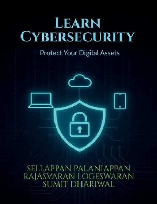 Learn Cybersecurity: Protect Your Digital Assets by Sellappan Palaniappan, Rajasvaran Logeswaran, Sumit Dhariwal