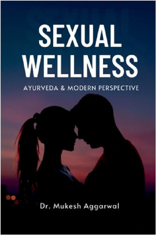 Sexual Wellness: Ayurveda & Modern Perspective by Dr Mukesh Aggarwal