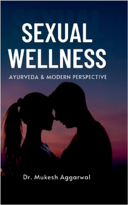 Sexual Wellness: Ayurveda & Modern Perspective by Dr Mukesh Aggarwal