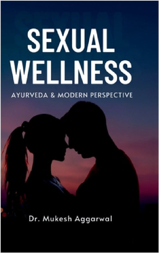 Sexual Wellness: Ayurveda & Modern Perspective by Dr Mukesh Aggarwal