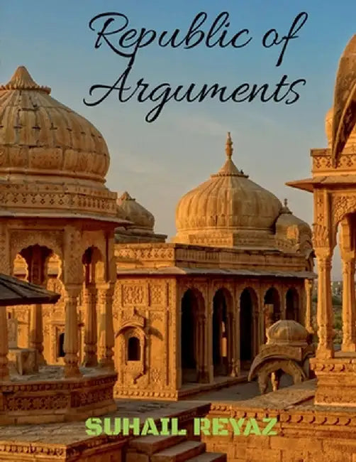 Republic of Arguments: Dialogue, Dissent, and Democracy in Indian Thought by Suhail Reyaz