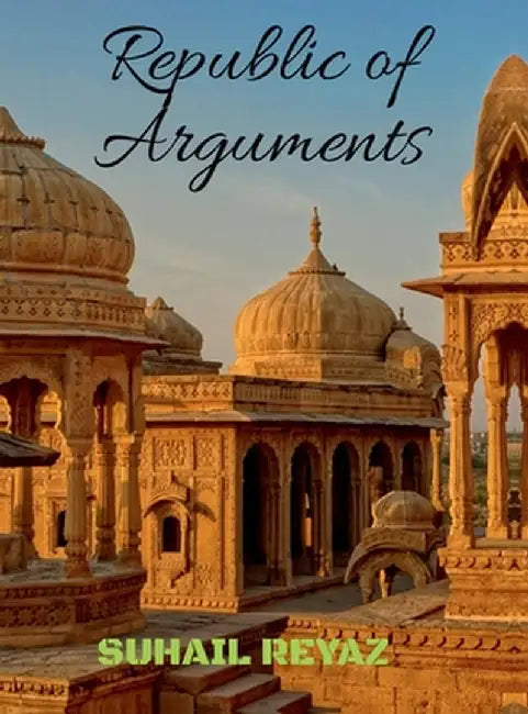 Republic of Arguments: Dialogue, Dissent, and Democracy in Indian Thought by Suhail Reyaz