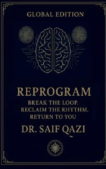 Reprogram: Break the Loop, Reclaim the Rhythm, Return to You. by Dr Saif Qazi