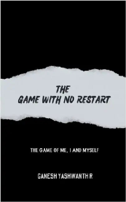 The Game With No Restart: The Game of Me, I and Myself by Ganesh Yashwanth R