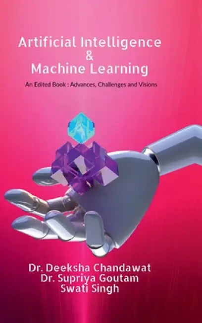 Artificial Intelligence and Machine Learning: : Advances, Challenges, and Visions by An Edited Book