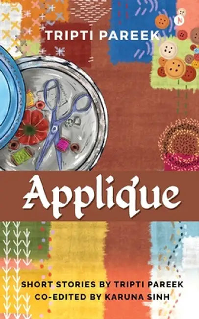 Applique: Short Stories by Tripti Pareek Co-edited by Karuna Sinh by Tripti Pareek