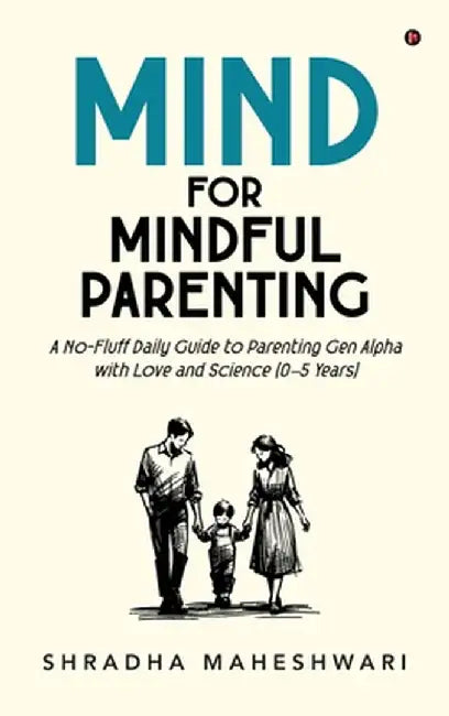 MIND for Mindful Parenting: A No-Fluff Daily Guide to Parenting Gen Alpha with Love and Science (0-5 Years) by Shradha Maheshwari
