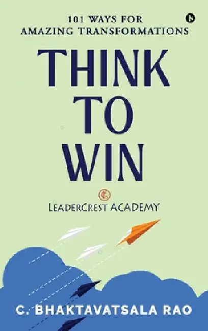 Think to Win: 101 Ways for Amazing Transformations by C Bhaktavatsala Rao