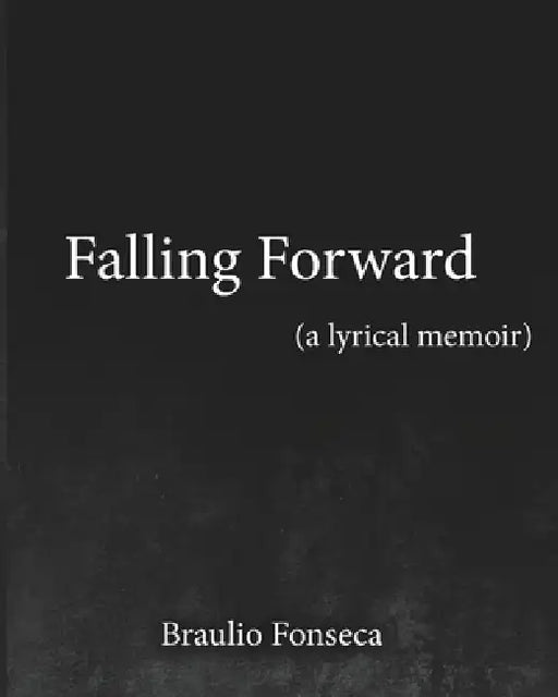 Falling Forward: A Lyrical Memoir by Braulio Fonseca