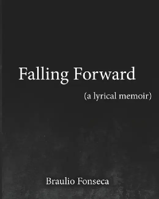 Falling Forward: A Lyrical Memoir by Braulio Fonseca