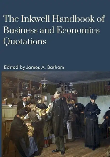 The Inkwell Handbook of Business and Economics Quotations by James A. Barham