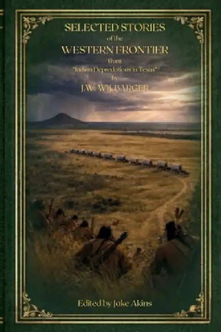 Selected Stories of the Western Frontier from "Indian Depredations in Texas" by J. W. Wilbarger, Jake Akins