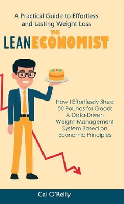 The Lean Economist, A Practical Guide to Effortless and Lasting Weight Loss by Cal O'Reilly
