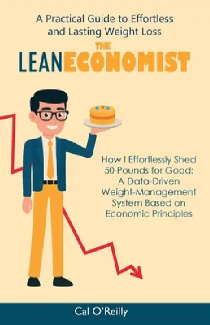 The Lean Economist, A Practical Guide to Effortless and Lasting Weight Loss by Cal O'Reilly