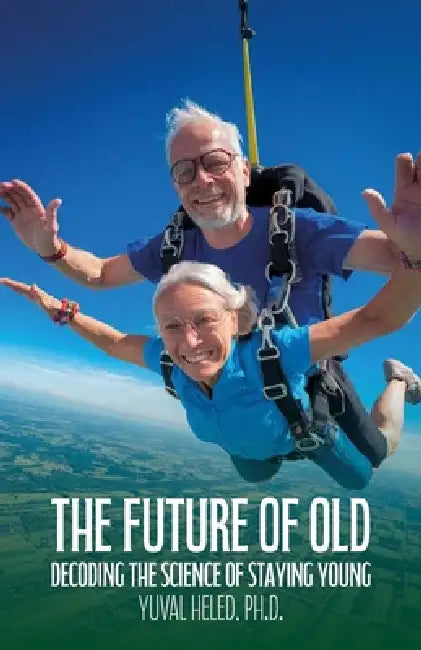 The Future of Old, Decoding the Science of Staying Young by Yuval Heled