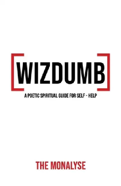 Wizdumb, A Poetic Spiritual Guide For Self Help by The Monalyse